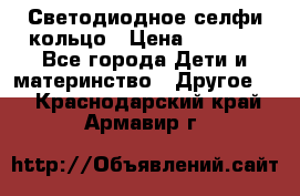 Светодиодное селфи кольцо › Цена ­ 1 490 - Все города Дети и материнство » Другое   . Краснодарский край,Армавир г.